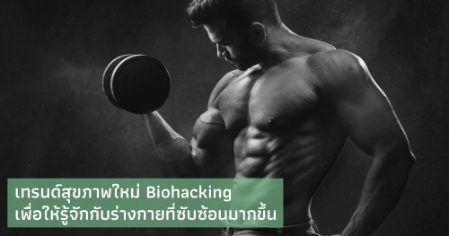 เทรนด์สุขภาพใหม่ Biohacking เพื่อให้รู้จักกับร่างกายที่ซับซ้อนของเรามากขึ้นกว่าเดิม